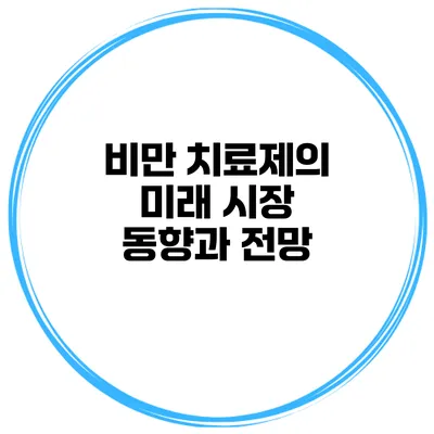 비만 치료제의 미래 시장 동향과 전망