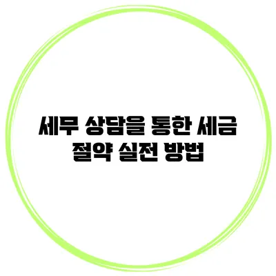 세무 상담을 통한 세금 절약 실전 방법