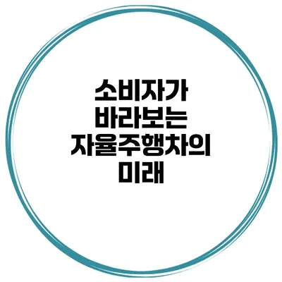 소비자가 바라보는 자율주행차의 미래