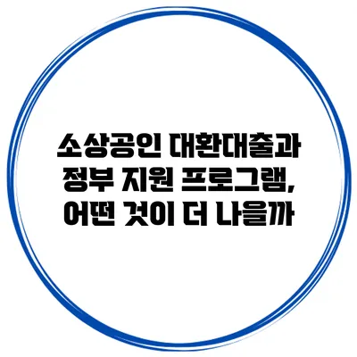 소상공인 대환대출과 정부 지원 프로그램, 어떤 것이 더 나을까?