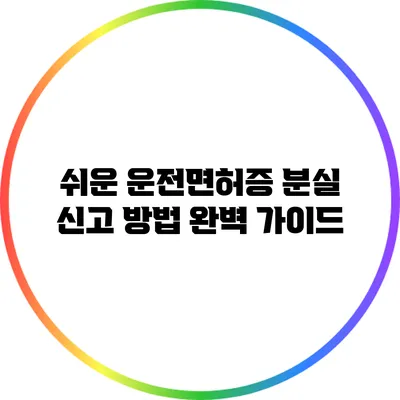 쉬운 운전면허증 분실 신고 방법 완벽 가이드
