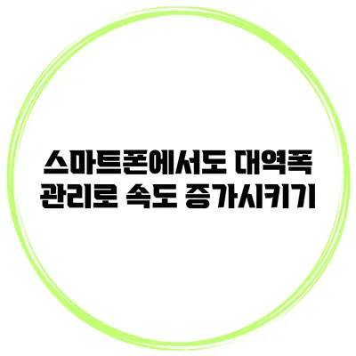 스마트폰에서도 대역폭 관리로 속도 증가시키기