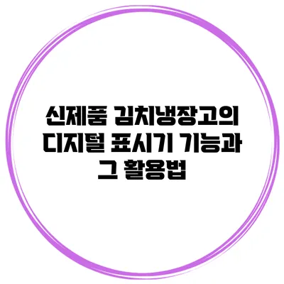 신제품 김치냉장고의 디지털 표시기 기능과 그 활용법