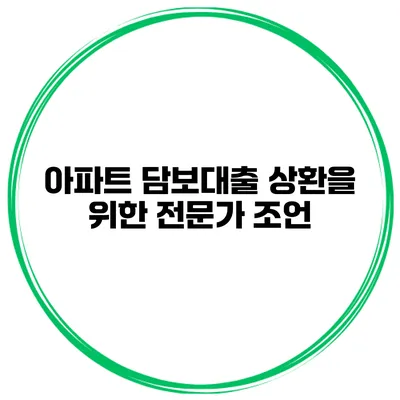 아파트 담보대출 상환을 위한 전문가 조언