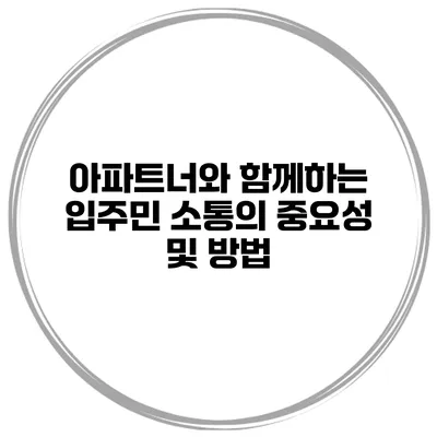 아파트너와 함께하는 입주민 소통의 중요성 및 방법