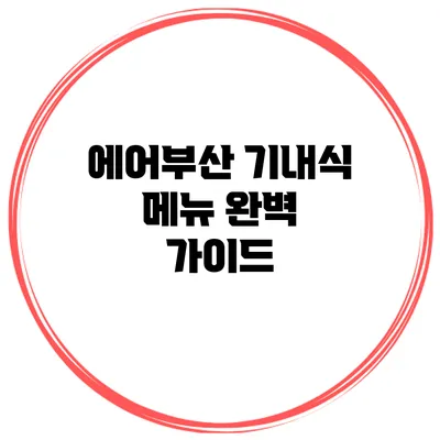 에어부산 기내식 메뉴 완벽 가이드