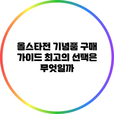 올스타전 기념품 구매 가이드: 최고의 선택은 무엇일까?