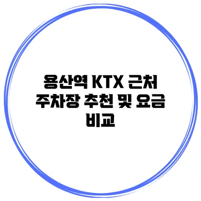 용산역 KTX 근처 주차장 추천 및 요금 비교