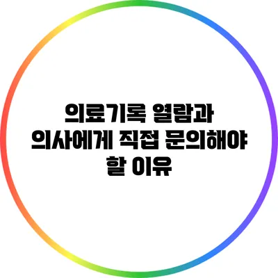 의료기록 열람과 의사에게 직접 문의해야 할 이유