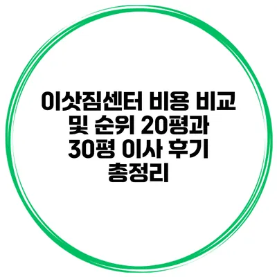이삿짐센터 비용 비교 및 순위: 20평과 30평 이사 후기 총정리