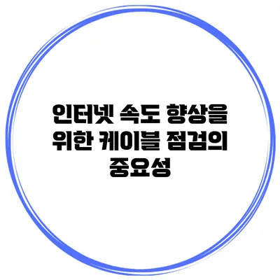 인터넷 속도 향상을 위한 케이블 점검의 중요성