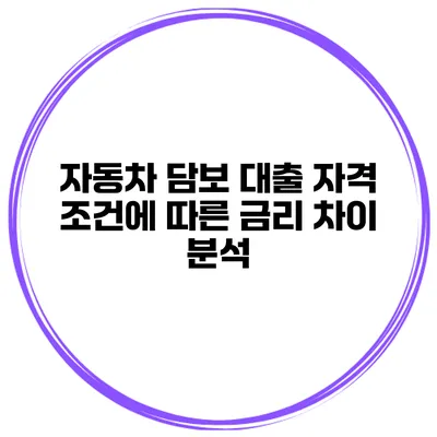 자동차 담보 대출 자격 조건에 따른 금리 차이 분석