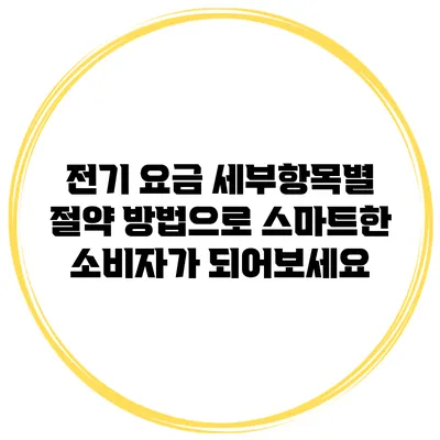 전기 요금 세부항목별 절약 방법으로 스마트한 소비자가 되어보세요
