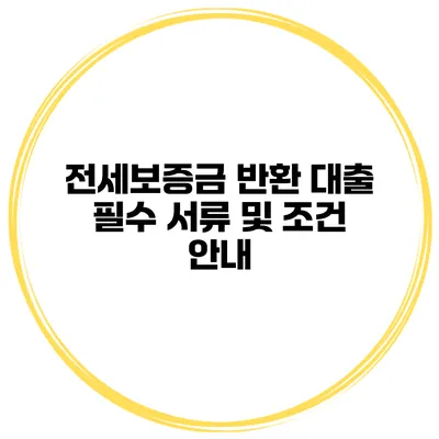 전세보증금 반환 대출 필수 서류 및 조건 안내