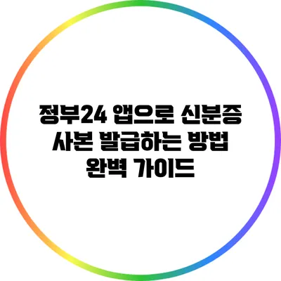 정부24 앱으로 신분증 사본 발급하는 방법 완벽 가이드