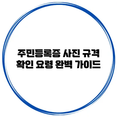 주민등록증 사진 규격 확인 요령: 완벽 가이드