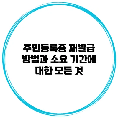 주민등록증 재발급 방법과 소요 기간에 대한 모든 것
