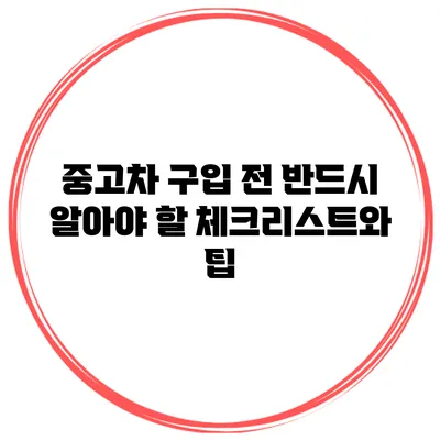 중고차 구입 전 반드시 알아야 할 체크리스트와 팁