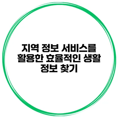 지역 정보 서비스를 활용한 효율적인 생활 정보 찾기