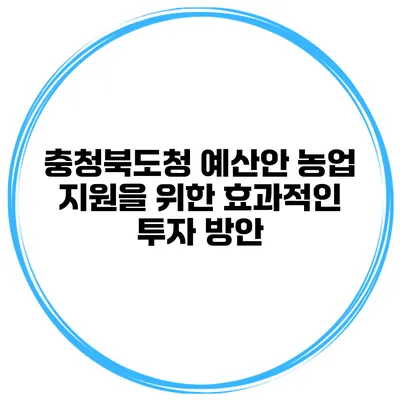 충청북도청 예산안 농업 지원을 위한 효과적인 투자 방안