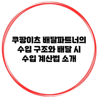 쿠팡이츠 배달파트너의 수입 구조와 배달 시 수입 계산법 소개