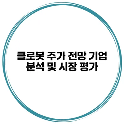 클로봇 주가 전망 기업 분석 및 시장 평가