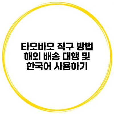타오바오 직구 방법 해외 배송 대행 및 한국어 사용하기