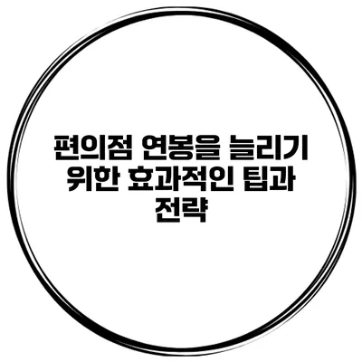 편의점 연봉을 늘리기 위한 효과적인 팁과 전략