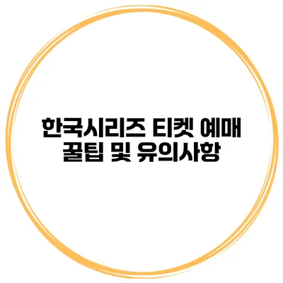 한국시리즈 티켓 예매 꿀팁 및 유의사항