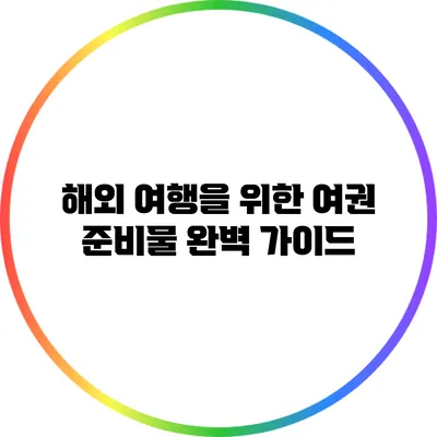해외 여행을 위한 여권 준비물 완벽 가이드