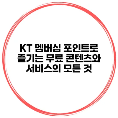 KT 멤버십 포인트로 즐기는 무료 콘텐츠와 서비스의 모든 것