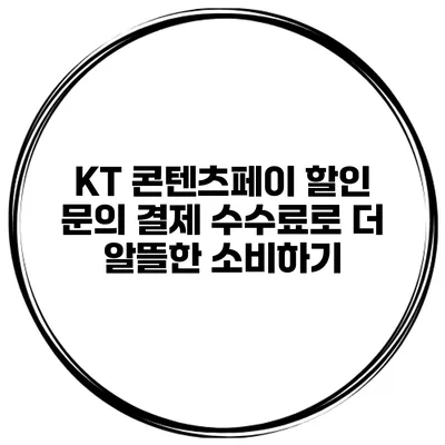 KT 콘텐츠페이 할인 문의 결제 수수료로 더 알뜰한 소비하기