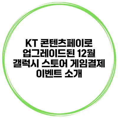 KT 콘텐츠페이로 업그레이드된 12월 갤럭시 스토어 게임결제 이벤트 소개