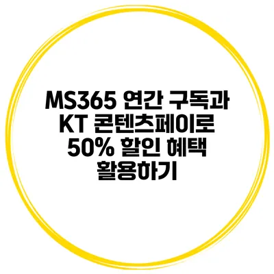 MS365 연간 구독과 KT 콘텐츠페이로 50% 할인 혜택 활용하기