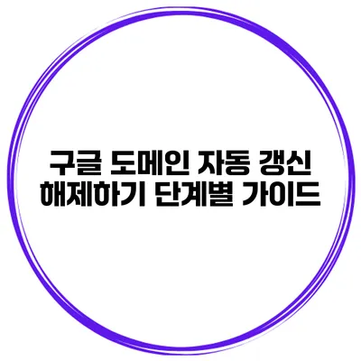 구글 도메인 자동 갱신 해제하기: 단계별 가이드