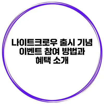 나이트크로우 출시 기념 이벤트 참여 방법과 혜택 소개