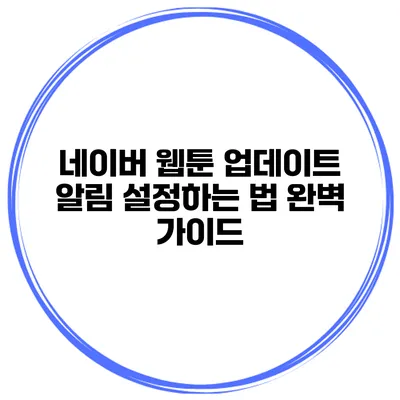 네이버 웹툰 업데이트 알림 설정하는 법 완벽 가이드