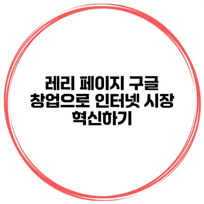 레리 페이지 구글 창업으로 인터넷 시장 혁신하기