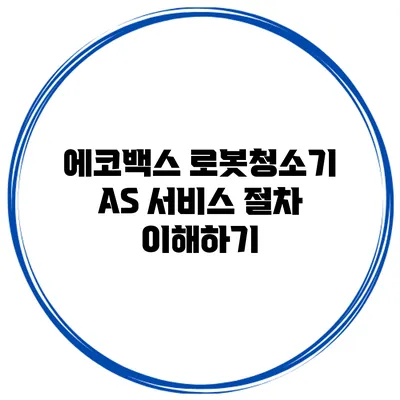 에코백스 로봇청소기 AS 서비스 절차 이해하기