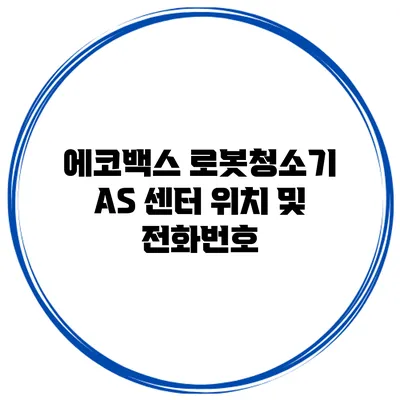에코백스 로봇청소기 AS 센터 위치 및 전화번호