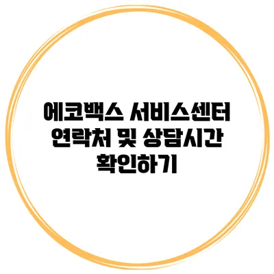 에코백스 서비스센터 연락처 및 상담시간 확인하기