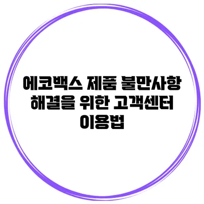 에코백스 제품 불만사항 해결을 위한 고객센터 이용법