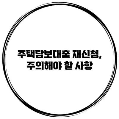 주택담보대출 재신청, 주의해야 할 사항