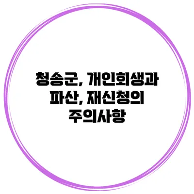 청송군, 개인회생과 파산, 재신청의 주의사항