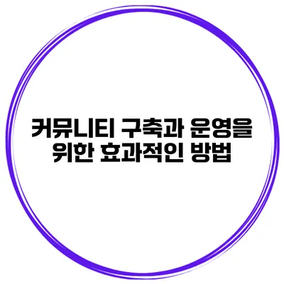 커뮤니티 구축과 운영을 위한 효과적인 방법